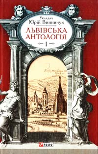 укл. Винничук Юрій Львівська антологія: в 3-х т. — Т. 1. Від давніх часів до початку XX ст. 978-966-03-6585-8