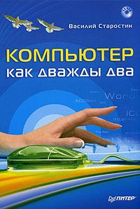 Василий Старостин Компьютер как дважды два (+ CD-ROM) 5-469-01152-6