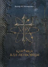 Міллер-молодший Волтер М. Кантика для Лейбовіца : роман 978-966-10-5607-6