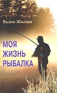 Вадим Жиляев Моя жизнь - рыбалка 5-9524-0905-9
