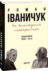 Роман Іваничук На велелюдних перехрестях: Щоденники. 2006—2015 978-966-03-7567-3