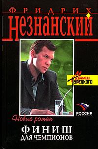Фридрих Незнанский Финиш для чемпионов 5-699-15918-5, 5-7390-1844-7