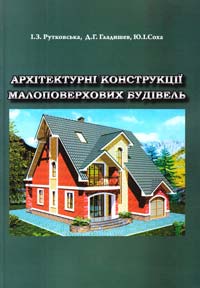 Рутковська І.З., Гладишев Д.Г., Соха Ю.І. Архітектурні конструкції малоповерхових будівель: Навчальний посібник 978-966-2004-61-8