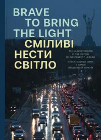 Палінчак Михайло, Чернов Мстислав, Мельниченко Сергій, Троїцький Влад, Полешко Андрій, Якименко Андрій, Федоров Антон, Сарахан Вадим, Ратинський В'ячеслав, Копилова Ганна, Веприк Григорій, Грешко Дмитро, Завгородній Євгеній, Малолєтка Євген, Пархомик Наза Сміливі нести світло / Brave to bring the light 9786177948369