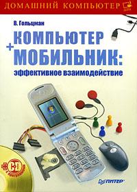 В. Гольцман Компьютер + мобильник. Эффективное взаимодействие (+ CD-ROM) 978-5-388-00248-8