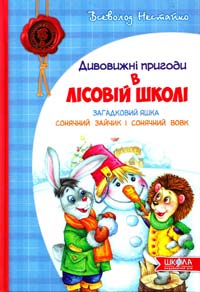 Нестайко Всеволод Дивовижні пригоди в лісовій школі: Загадковий Яшка. Сонячний зайчик і Сонячний вовк 978-966-429-012-5
