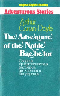 Conan-Doyle The Adventure of the Noble Bachelor: Сборник приключенческих рассказов для чтения и обсуждения 985-6388-55-4