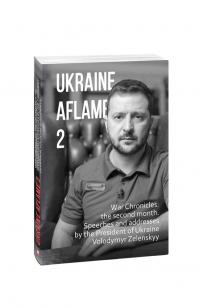 Ukraine aflame 2. War Chronicles: the second month. Speeches and addresses by the President of Ukraine Volodymyr Zelenskyy 978-617-551-083-4