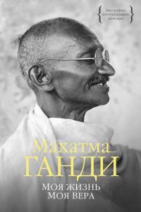 Ганди Махатма Моя жизнь. Моя вера 978-5-389-09689-9