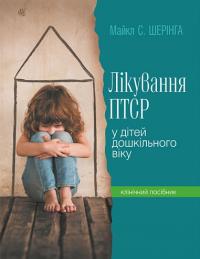 Шерінга Майкл Лікування ПТСР (посттравматичного стресового розладу) у дітей дошкільного віку. Клінічний посібник 978-966-10-9177-0