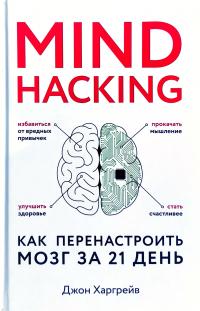 Харгрейв Джон Mind hacking. Как перенастроить мозг за 21 день 978-617-7764-64-8