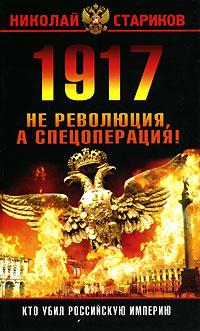 Николай Стариков 1917. Не революция, а спецоперация! 978-5-699-24363-1