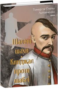 Литовченки Олена і Тимур Шалені шахи. Кинджал проти шаблі (Великий роман) 978-617-551-697-3