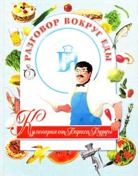 Бурда Борис Разговор вокруг еды: Кулинария от Бориса Бурды 966-544-179-5