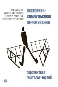 Франчесетті Джанні, Керрі-Рід Елізабет, Кармен Васкес Бандін Обсесивно-компульсивні переживання: перспектива гештальт-терапії 9786178419332