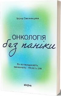 Свєженцева Ілона Онкологія без паніки. Як попереджають, виявляють і лікують рак 978-617-8178-57-4