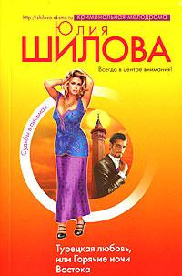 Юлия Шилова Турецкая любовь, или Горячие ночи Востока 5-699-19340-5