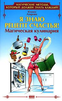 Юлиана Азарова Я знаю рецепт счастья! Магическая кулинария 5-94946-196-7