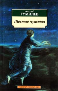 Гумилев Николай Шестое чувство: Стихотворения, статьи 978-5-389-03529-4