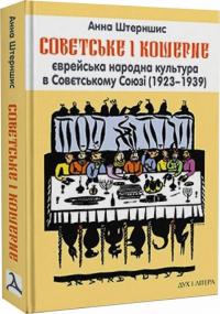 Штерншис Анна Совєтське і кошерне. Єврейська народна культура в Совєтському Союзі (1923–1939) 9786178262174