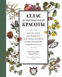 Виктуар де Тайак, Туами Рамдан Атлас естественной красоты. Натуральные ингредиенты для ухода за кожей и приумножения вашей красоты 978-5-389-16265-5