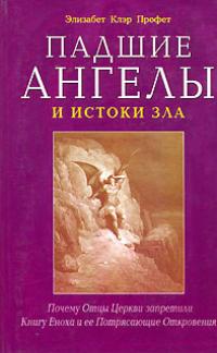 Элизабет Клер Профет Падшие ангелы и истоки зла. Почему Отцы Церкви запретили Книгу Еноха и ее Потрясающие Откровения 978-5-88503-565-1, 5-88503-565-2