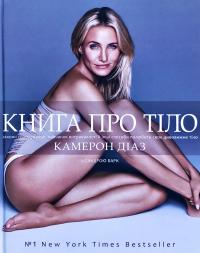 Камерон Діаз, Сандра Барк Книга про тіло. Закони голодування, навчання витривалості й інші способи полюбити своє тіло 978-617-7561-88-9