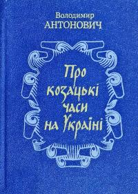 Антонович Володимир Про козацькі часи на Україні 5-308-01400-0