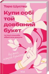 Шустер Тара Купи собі той довбаний букет: та інші способи зібратися докупи від тієї, котрій вдалося 978-617-15-1656-4