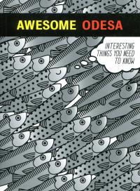 Копилова Ганна, Богдана Павличко Михайлівна, Махтієнко Ігор, Лінчевська Вікторія, Лисюк Анна Awesome Odesa. Interesting Things You Need To Know 9789665008408