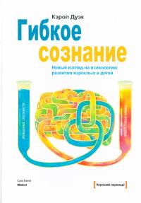 Дуэк Кэрол Гибкое сознание. Новый взгляд на психологию развития взрослых и детей 978-5-91657-822-5