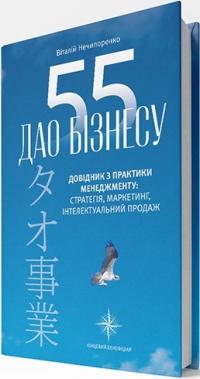 Нечипоренко Віталій 55 дао бізнесу. Довідник з практики менеджменту: стратегія, маркетинг, інтелектуальний продаж 978-966-9794-26-0