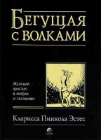 Кларисса Пинкола Эстес Бегущая с волками. Женский архетип в мифах и сказаниях 978-5-399-00321-4, 978-5-906686-30-5, 978-5-399-00008-4