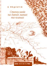 Федунків Зеновій Станиславів на давніх мапах та планах 978-966-668-319-2