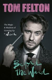 Фелтон Том Beyond the Wand: The Magic and Mayhem of Growing Up a Wizard 9781529149418