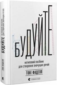 Фаделл Тоні Будуйте. Нетиповий посібник для створення значущих речей 978-966-448-149-3