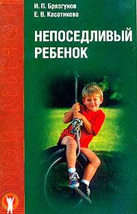 И. П. Брязгунов, Е. В. Касатикова Непоседливый ребенок, или Все о гиперактивных детях 5-89939-026-3