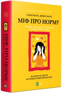 Мате Габор, Мате Деніел Міф про норму:травма,хвороба та зцілення в токсичній культурі 978-617-17-0954-6