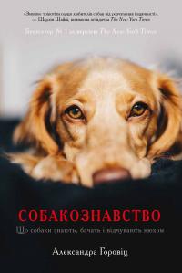 Горовіц Александра Собакознавство. Що собаки знають, бачать і відчувають нюхом 978-966-948-085-9