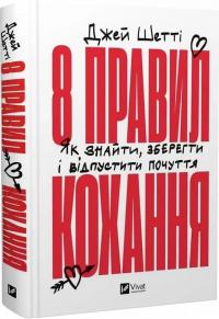 Шетті Джей 8 правил кохання. Як знайти, зберегти і відпустити почуття 9786171706309