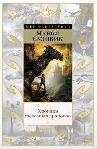 Майкл Суэнвик Хроники железных драконов 978-5-389-15167-3