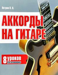 Петров П.  Аккорды на гитаре : 8 уроков для начинающих 978-985-513-951-6