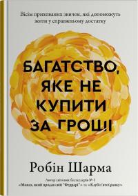 Шарма Робін Багатство, яке не купити за гроші. Вісім прихованих звичок, якідопоможуть жити у справжньому достатку 9786178144661