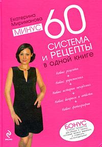 Екатерина Мириманова Минус 60. Система и рецепты в одной книге 978-5-699-36729-0