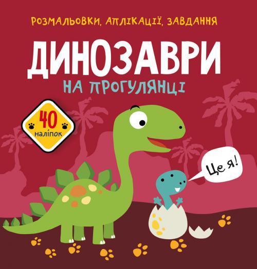Розмальовки, аплікації, завдання. Динозаври на прогулянці. 40 наліпок