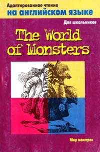 М. Шелли, Э. По, Р. Блок Мир монстров / The World of Monsters. Адаптированное чтение на английском языке для школьников 5-17-002282-4