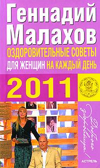 Геннадий Малахов Оздоровительные советы для женщин на каждый день 2011 года 978-5-17-067239-4, 978-5-271-27958-4, 978-5-4215-0890-8