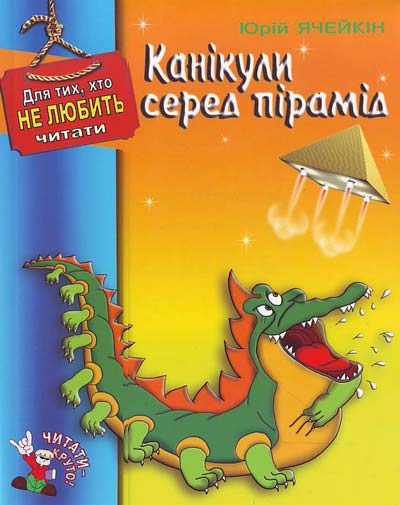Ячейкін Ю. Канікули серед пірамід. М’яка. Серія «Читати круто»
