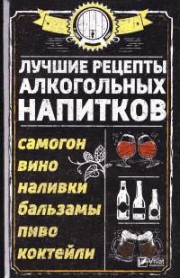 Сайдакова Раиса Лучшие рецепты алкогольных напитков. Самогон, вино, наливки, бальзамы, пиво, коктейли 978-617-690-971-2