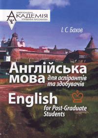 Бахов І. С. English for Post-Graduate Students. Англійська мова для аспірантів та здобувачів : Навчальний посібник 978-966-608-816-4